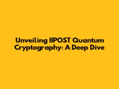 Unveiling IIPOST Quantum Cryptography: A Deep Dive