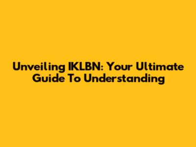 Unveiling IKLBN: Your Ultimate Guide To Understanding