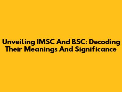 Unveiling IMSC And BSC: Decoding Their Meanings And Significance