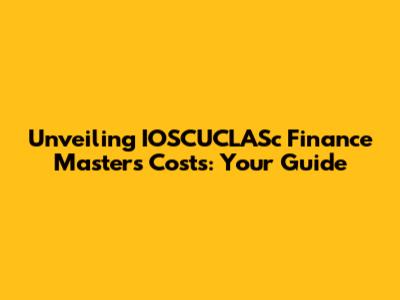 Unveiling IOSCUCLASc Finance Masters Costs: Your Guide