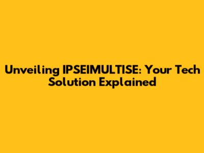 Unveiling IPSEIMULTISE: Your Tech Solution Explained