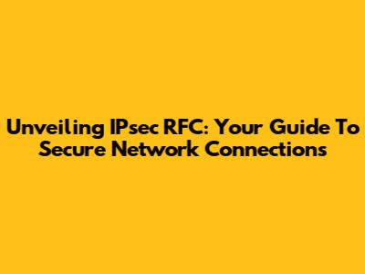 Unveiling IPsec RFC: Your Guide To Secure Network Connections