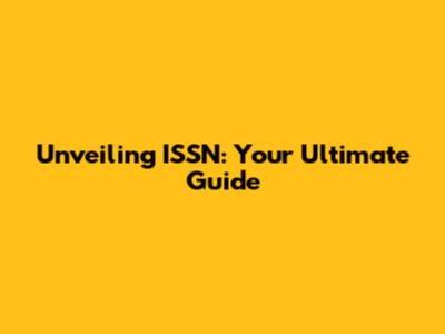 Unveiling ISSN: Your Ultimate Guide
