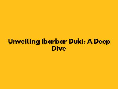 Unveiling Ibarbar Duki: A Deep Dive