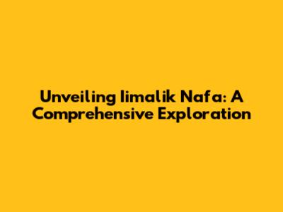 Unveiling Iimalik Nafa: A Comprehensive Exploration