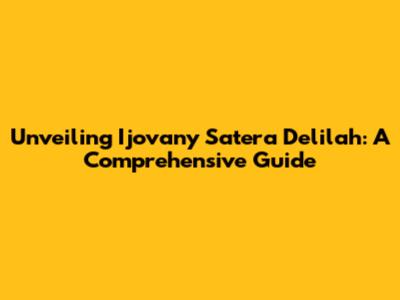 Unveiling Ijovany Satera Delilah: A Comprehensive Guide