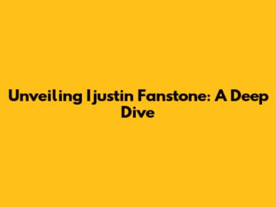 Unveiling Ijustin Fanstone: A Deep Dive