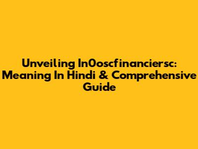 Unveiling In0oscfinanciersc: Meaning In Hindi & Comprehensive Guide
