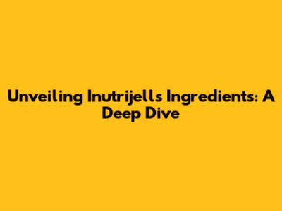 Unveiling Inutrijell's Ingredients: A Deep Dive