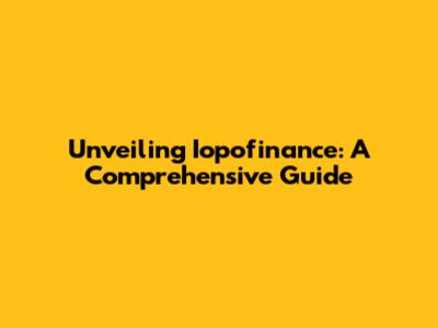 Unveiling Iopofinance: A Comprehensive Guide