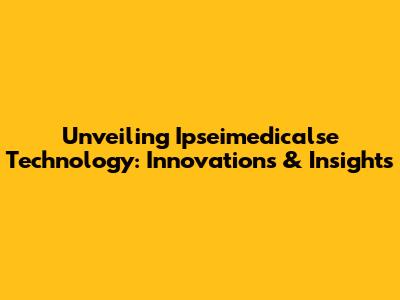 Unveiling Ipseimedicalse Technology: Innovations & Insights