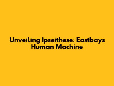 Unveiling Ipseithese: Eastbay's Human Machine