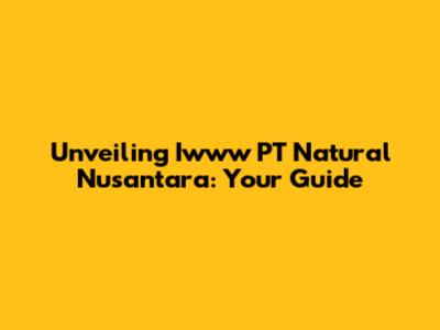 Unveiling Iwww PT Natural Nusantara: Your Guide