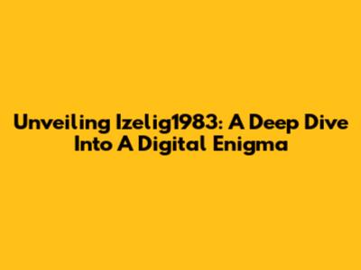 Unveiling Izelig1983: A Deep Dive Into A Digital Enigma