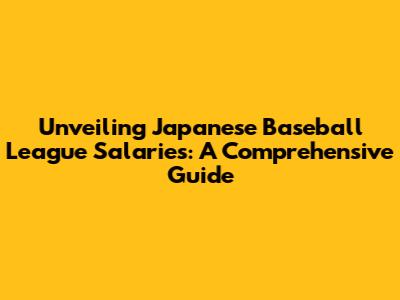 Unveiling Japanese Baseball League Salaries: A Comprehensive Guide