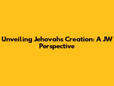 Unveiling Jehovah's Creation: A JW Perspective