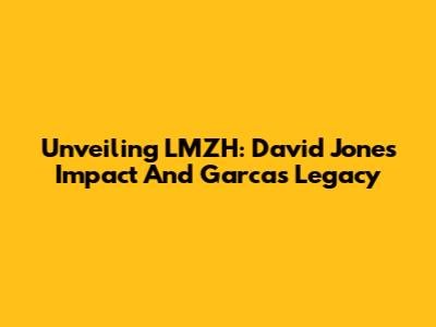 Unveiling LMZH: David Jones' Impact And Garca's Legacy