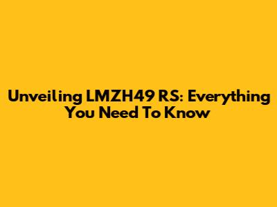 Unveiling LMZH49 RS: Everything You Need To Know