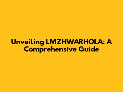 Unveiling LMZHWARHOLA: A Comprehensive Guide