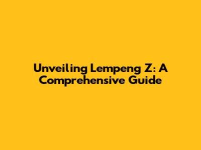 Unveiling Lempeng Z: A Comprehensive Guide