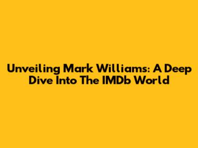 Unveiling Mark Williams: A Deep Dive Into The IMDb World