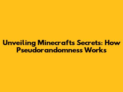 Unveiling Minecraft's Secrets: How Pseudorandomness Works