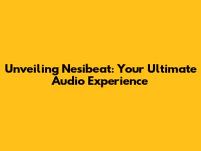 Unveiling Nesibeat: Your Ultimate Audio Experience