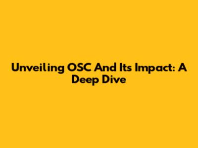 Unveiling OSC And Its Impact: A Deep Dive