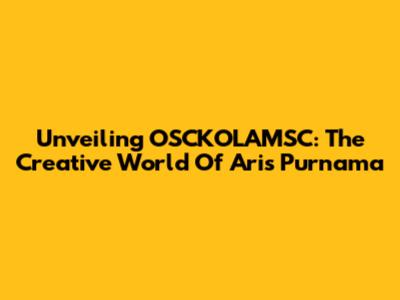 Unveiling OSCKOLAMSC: The Creative World Of Aris Purnama