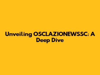 Unveiling OSCLAZIONEWSSC: A Deep Dive