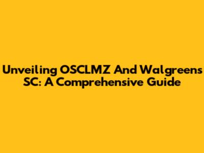 Unveiling OSCLMZ And Walgreens SC: A Comprehensive Guide
