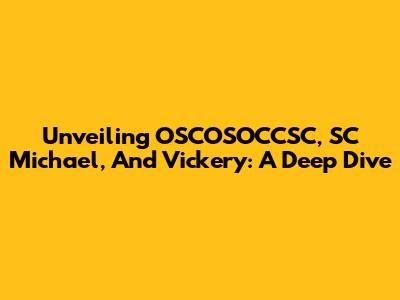 Unveiling OSCOSOCCSC, SC Michael, And Vickery: A Deep Dive