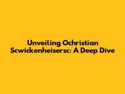 Unveiling Ochristian Scwickenheisersc: A Deep Dive