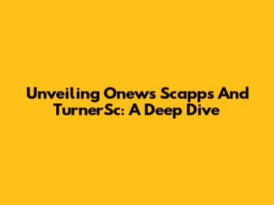 Unveiling Onews Scapps And TurnerSc: A Deep Dive