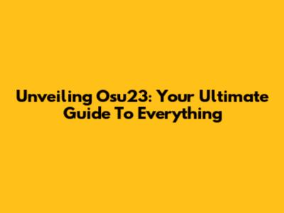 Unveiling Osu23: Your Ultimate Guide To Everything
