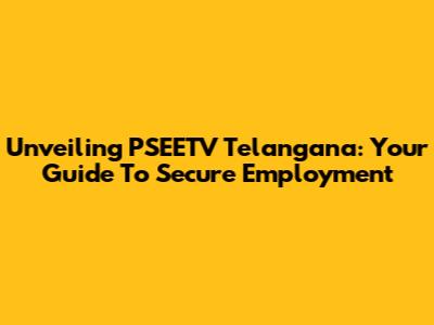 Unveiling PSEETV Telangana: Your Guide To Secure Employment