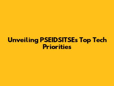 Unveiling PSEIDSITSE's Top Tech Priorities
