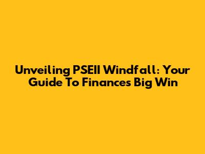 Unveiling PSEII Windfall: Your Guide To Finance's Big Win