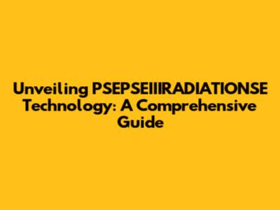 Unveiling PSEPSEIIIRADIATIONSE Technology: A Comprehensive Guide