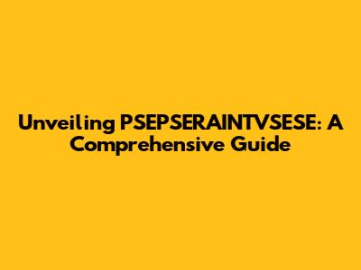 Unveiling PSEPSERAINTVSESE: A Comprehensive Guide