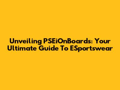 Unveiling PSEiOnBoards: Your Ultimate Guide To ESportswear