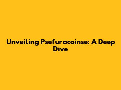 Unveiling Psefuracoinse: A Deep Dive