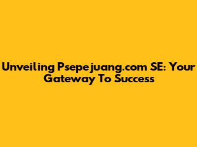 Unveiling Psepejuang.com SE: Your Gateway To Success
