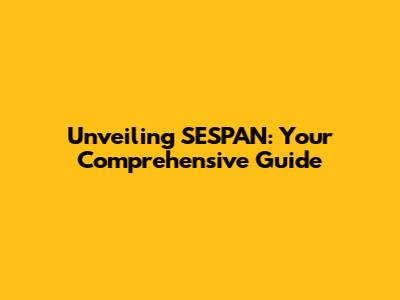 Unveiling SESPAN: Your Comprehensive Guide