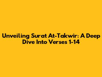 Unveiling Surat At-Takwir: A Deep Dive Into Verses 1-14