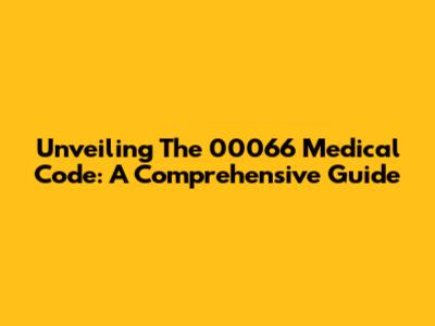 Unveiling The 00066 Medical Code: A Comprehensive Guide