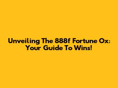 Unveiling The 888f Fortune Ox: Your Guide To Wins!