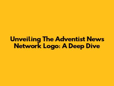 Unveiling The Adventist News Network Logo: A Deep Dive