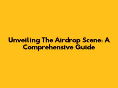 Unveiling The Airdrop Scene: A Comprehensive Guide