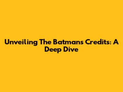 Unveiling The Batman's Credits: A Deep Dive